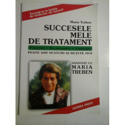 SUCCESELE MELE DE TRATAMENT Prevenire * Recunoastere * Vindecare Peste 600 sfaturi si retete noi - Maria Treben SUCCESELE MELE DE TRATAMENT Prevenire * Recunoastere * Vindecare Peste 600 sfaturi si retete noi - Maria Treben